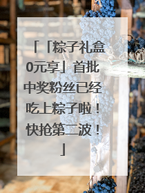 「粽子礼盒0元享」首批中奖粉丝已经吃上粽子啦！快抢第二波！