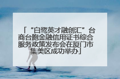 “白鹭英才融创汇”台商台胞金融信用证书综合服务政策发布会在厦门市集美区成功举办