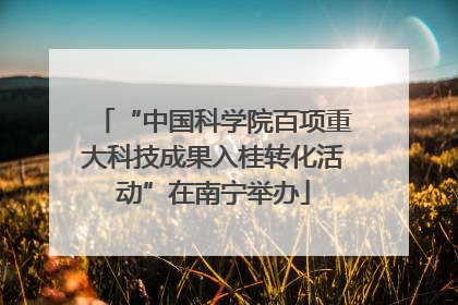 “中国科学院百项重大科技成果入桂转化活动”在南宁举办