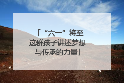 “六一”将至 这群孩子讲述梦想与传承的力量