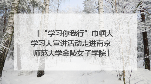 “学习你我行”巾帼大学习大宣讲活动走进南京师范大学金陵女子学院