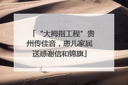 “大拇指工程”贵州传佳音，患儿家属送感谢信和锦旗