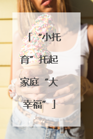 “小托育”托起家庭“大幸福”
