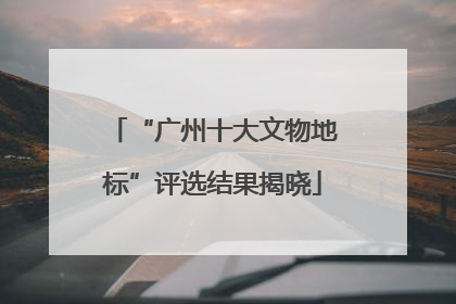 “广州十大文物地标”评选结果揭晓