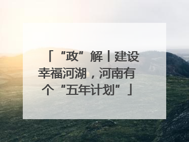 “政”解丨建设幸福河湖，河南有个“五年计划”