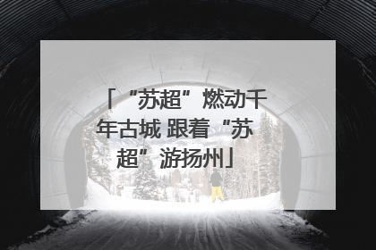 “苏超”燃动千年古城 跟着“苏超”游扬州
