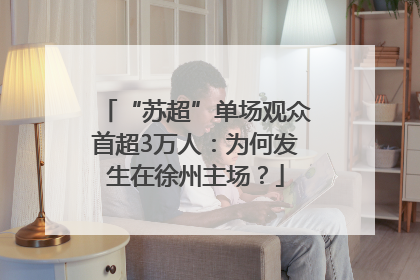 “苏超”单场观众首超3万人：为何发生在徐州主场？