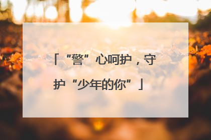 “警”心呵护，守护“少年的你”