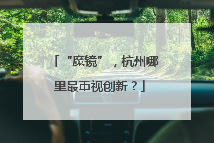 “魔镜”，杭州哪里最重视创新？