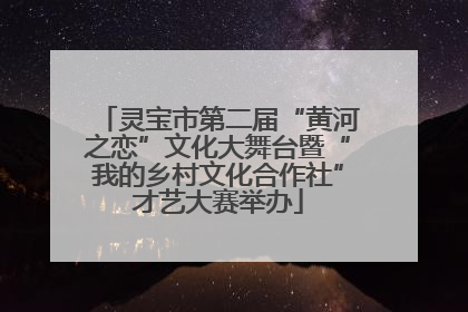 灵宝市第二届“黄河之恋”文化大舞台暨“我的乡村文化合作社”才艺大赛举办