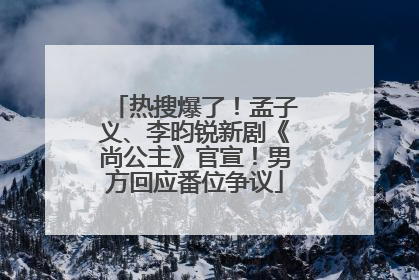 热搜爆了！孟子义、李昀锐新剧《尚公主》官宣！男方回应番位争议