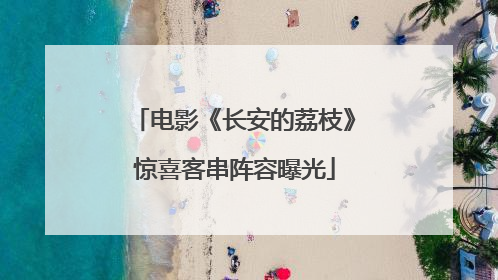 电影《长安的荔枝》惊喜客串阵容曝光