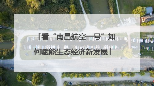 看“南昌航空一号”如何赋能生态经济新发展