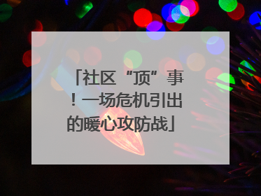 社区“顶”事！一场危机引出的暖心攻防战