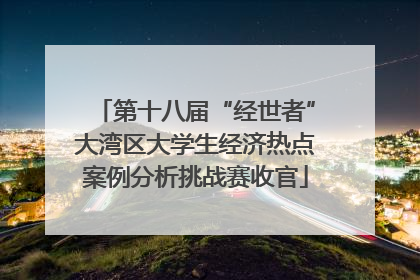 第十八届“经世者”大湾区大学生经济热点案例分析挑战赛收官