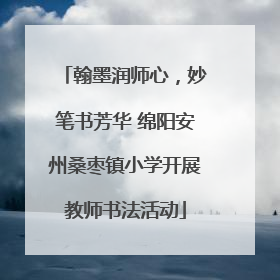 翰墨润师心，妙笔书芳华 绵阳安州桑枣镇小学开展教师书法活动
