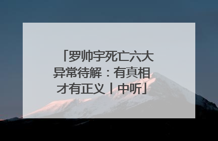 罗帅宇死亡六大异常待解：有真相才有正义丨中听
