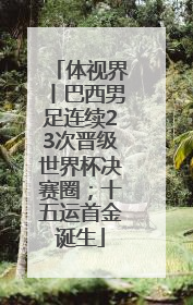 体视界丨巴西男足连续23次晋级世界杯决赛圈；十五运首金诞生