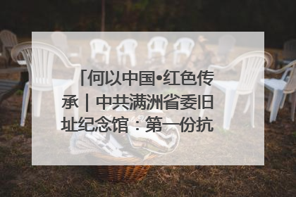 何以中国•红色传承｜中共满洲省委旧址纪念馆：第一份抗日宣言在这里发出