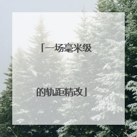 一场毫米级的轨距精改