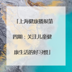 上海健康播报第四期：关注儿童健康生活的好习惯