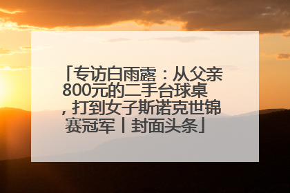 专访白雨露：从父亲800元的二手台球桌，打到女子斯诺克世锦赛冠军丨封面头条