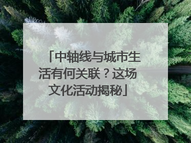 中轴线与城市生活有何关联？这场文化活动揭秘