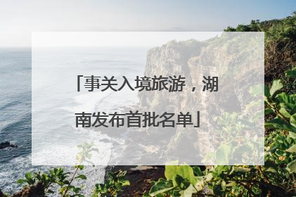 事关入境旅游，湖南发布首批名单