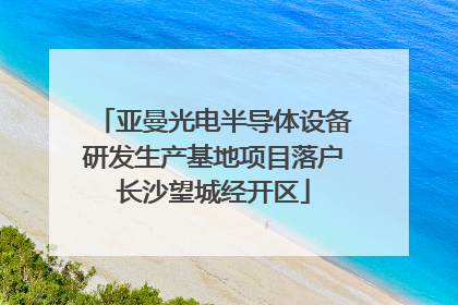亚曼光电半导体设备研发生产基地项目落户长沙望城经开区