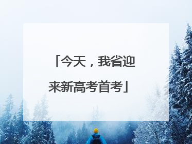 今天，我省迎来新高考首考