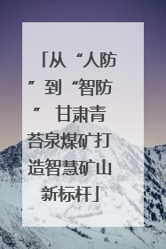 从“人防”到“智防” 甘肃青苔泉煤矿打造智慧矿山新标杆
