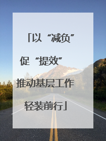 以“减负”促“提效” 推动基层工作轻装前行