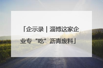企示录｜淄博这家企业专“吃”沥青废料