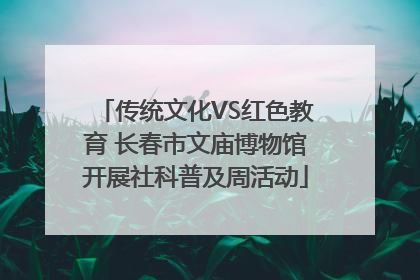 传统文化VS红色教育 长春市文庙博物馆开展社科普及周活动