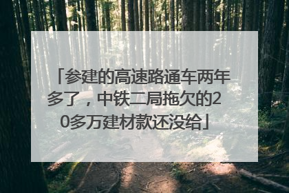 参建的高速路通车两年多了，中铁二局拖欠的20多万建材款还没给