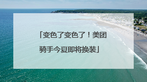 变色了变色了！美团骑手今夏即将换装
