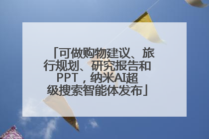 可做购物建议、旅行规划、研究报告和PPT，纳米AI超级搜索智能体发布