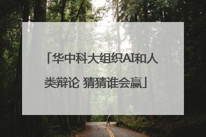 华中科大组织AI和人类辩论 猜猜谁会赢