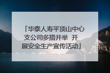 华泰人寿平顶山中心支公司多措并举  开展安全生产宣传活动