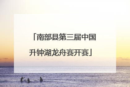 南部县第三届中国升钟湖龙舟赛开赛