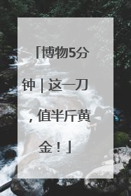 博物5分钟｜这一刀，值半斤黄金！