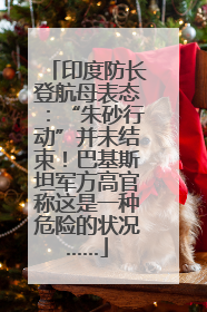 印度防长登航母表态：“朱砂行动”并未结束！巴基斯坦军方高官称这是一种危险的状况……