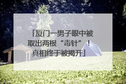 厦门一男子眼中被取出两根“毒针”！真相终于被揭开