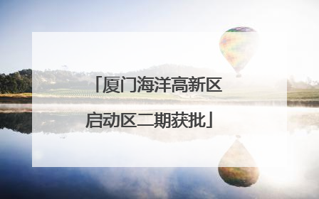 厦门海洋高新区启动区二期获批