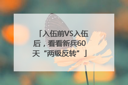 入伍前VS入伍后，看看新兵60天“两级反转”
