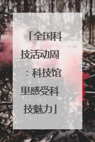 全国科技活动周：科技馆里感受科技魅力
