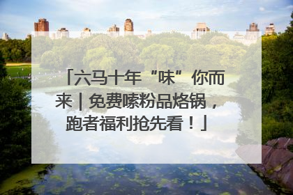 六马十年“味”你而来｜免费嗦粉品烙锅，跑者福利抢先看！