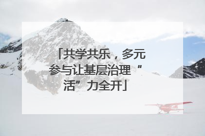 共学共乐，多元参与让基层治理“活”力全开