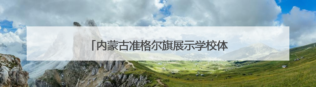 内蒙古准格尔旗展示学校体育教学改革“学练赛”成果