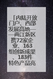 内陆开放门户、西部发展高地——两江新区携72家企业、163组创新成果、183件特色产品亮相西洽会
